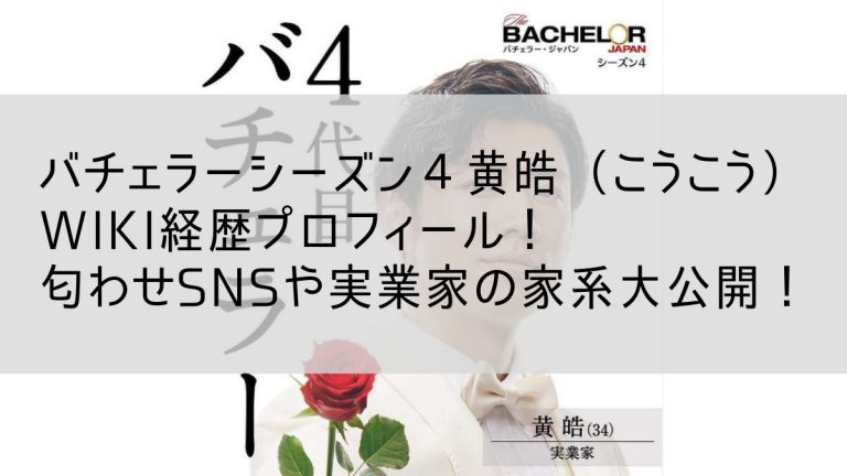 バチェラーシーズン4の黄皓(こうこう)の経歴プロフィール!匂わせSNSや実業家の家系大公開! - kobaキョンチャンネル